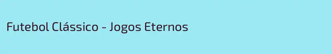 Futebol Clássico - Jogos Eternos